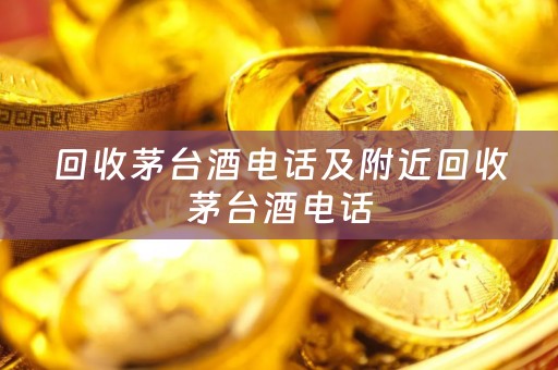 回收茅台酒电话及附近回收茅台酒电话