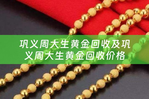巩义周大生黄金回收及巩义周大生黄金回收价格