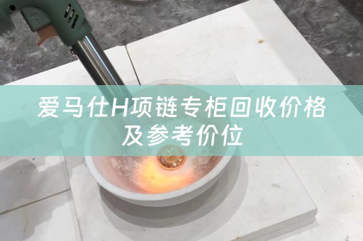 爱马仕H项链专柜回收价格及参考价位