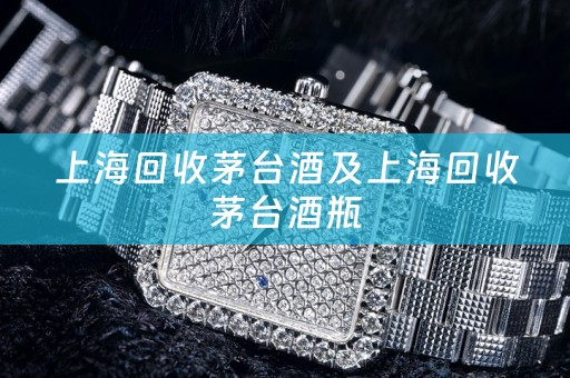 上海回收茅台酒及上海回收茅台酒瓶