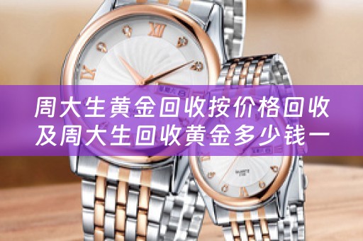周大生黄金回收按价格回收及周大生回收黄金多少钱一克怎么算