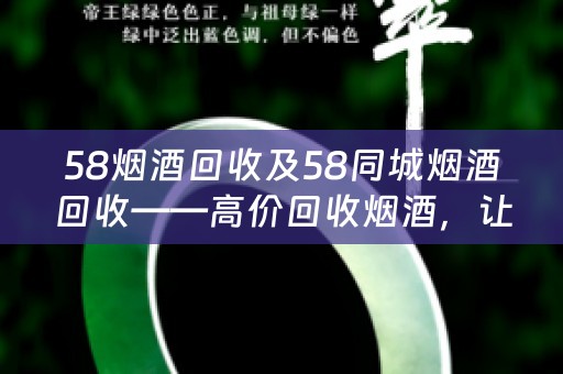 58烟酒回收及58同城烟酒回收——高价回收烟酒，让闲置变现