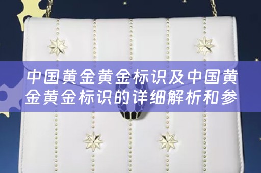 中国黄金黄金标识及中国黄金黄金标识的详细解析和参考价位