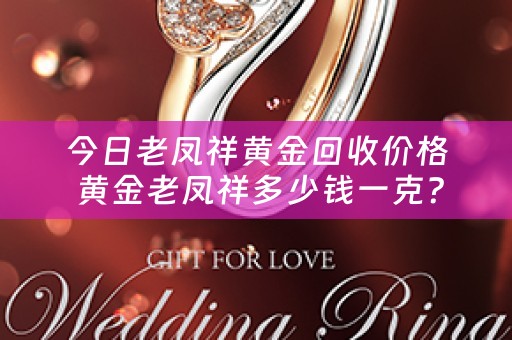 今日老凤祥黄金回收价格 黄金老凤祥多少钱一克？