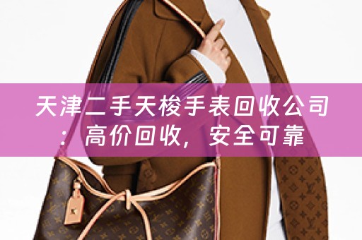 天津二手天梭手表回收公司：高价回收，安全可靠