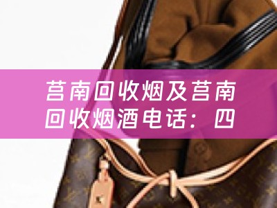 莒南回收烟及莒南回收烟酒电话：四川当铺网为您提供便捷的回收烟酒服务