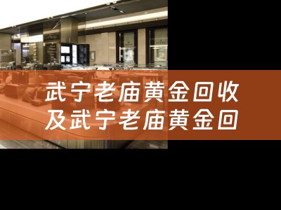 武宁老庙黄金回收及武宁老庙黄金回收店