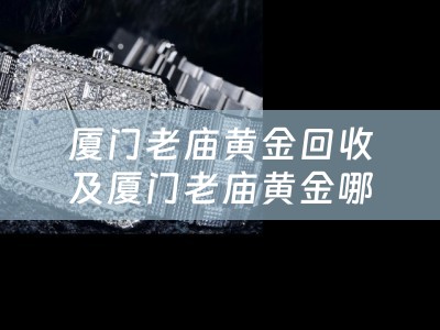 厦门老庙黄金回收及厦门老庙黄金哪里有