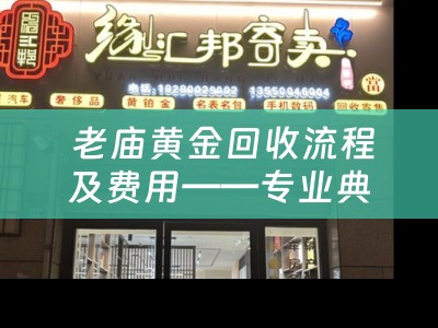  老庙黄金回收流程及费用——专业典当小知识