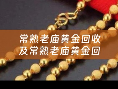 常熟老庙黄金回收及常熟老庙黄金回收店
