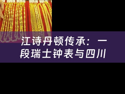  江诗丹顿传承：一段瑞士钟表与四川当铺的传奇故事