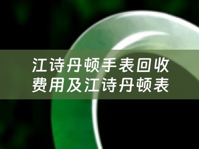 江诗丹顿手表回收费用及江诗丹顿表回收价格