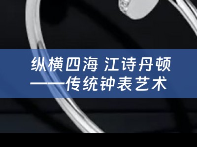  纵横四海 江诗丹顿——传统钟表艺术的璀璨瑰宝