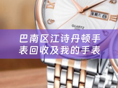 巴南区江诗丹顿手表回收及我的手表是江诗丹顿什么地方能够回收