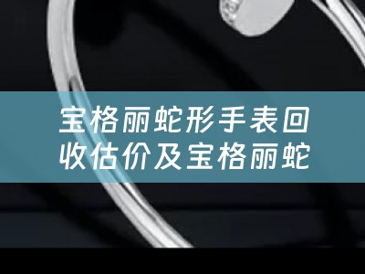 宝格丽蛇形手表回收估价及宝格丽蛇形手表回收价格