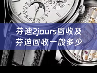 芬迪2jours回收及芬迪回收一般多少钱