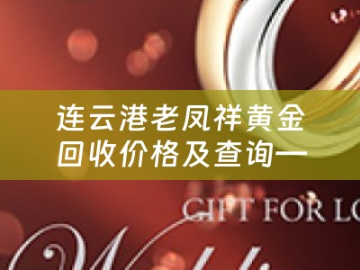 连云港老凤祥黄金回收价格及查询——了解连云港老凤祥黄金回收市场行情
