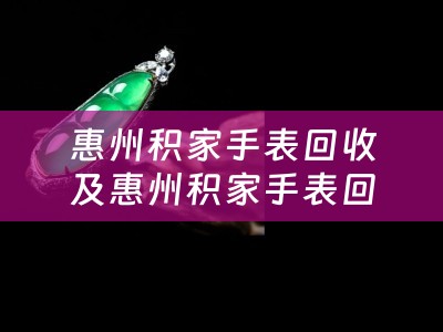 惠州积家手表回收及惠州积家手表回收店