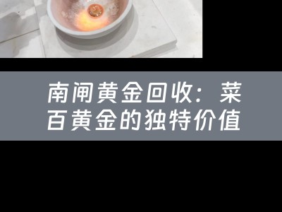  南闸黄金回收：菜百黄金的独特价值与回收途径