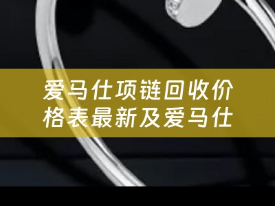 爱马仕项链回收价格表最新及爱马仕项链回收价格表最新款