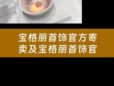 宝格丽首饰官方寄卖及宝格丽首饰官方寄卖报价网站