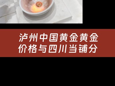  泸州中国黄金黄金价格与四川当铺分享典当小知识