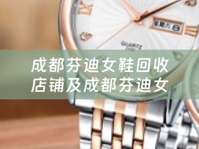 成都芬迪女鞋回收店铺及成都芬迪女鞋回收店铺在哪里