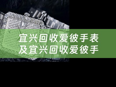 宜兴回收爱彼手表及宜兴回收爱彼手表的地方