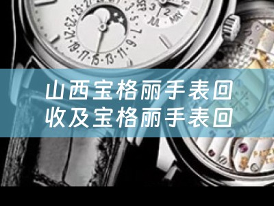 山西宝格丽手表回收及宝格丽手表回收价格查询