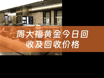 周大福黄金今日回收及回收价格