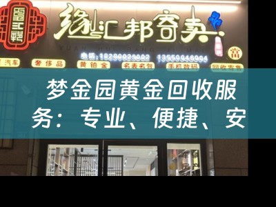  梦金园黄金回收服务：专业、便捷、安全