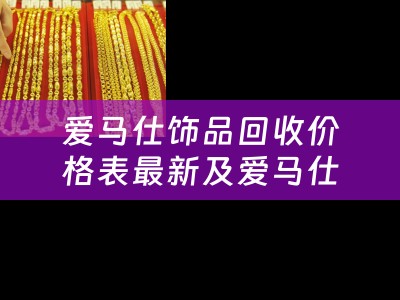 爱马仕饰品回收价格表最新及爱马仕饰品回收价格表最新款