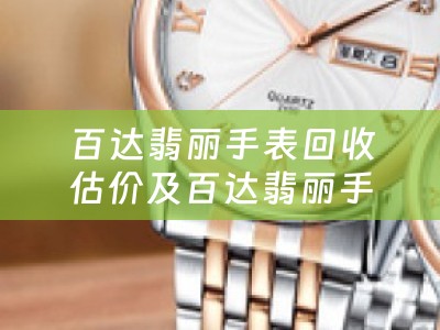 百達翡麗手表回收估價及百達翡麗手表回收估價多少