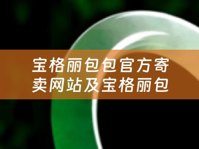 宝格丽包包官方寄卖网站及宝格丽包包官方寄卖网站查询
