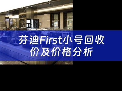 芬迪First小号回收价及价格分析