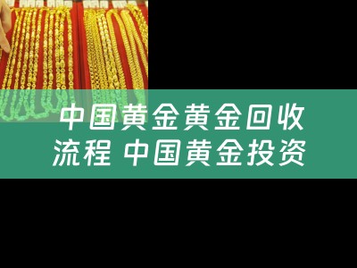 中国黄金黄金回收流程 中国黄金投资金条变现流程？