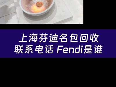 上海芬迪名包回收联系电话 Fendi是谁？