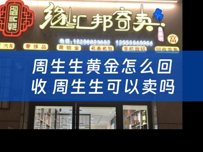 周生生黄金怎么回收 周生生可以卖吗？