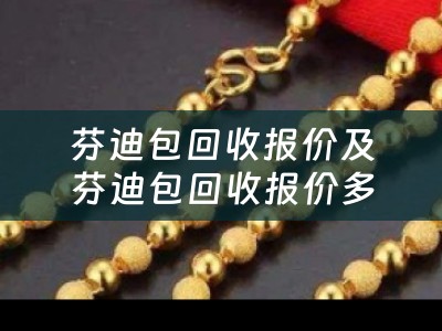 芬迪包回收报价及芬迪包回收报价多少：了解如何评估和获得您的芬迪包的最佳回收价值