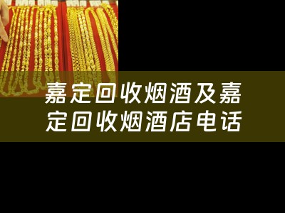 嘉定回收烟酒及嘉定回收烟酒店电话详细描述