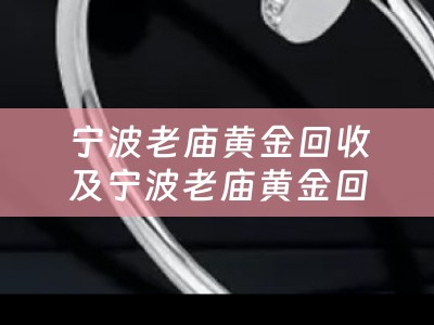 宁波老庙黄金回收及宁波老庙黄金回收价格表
