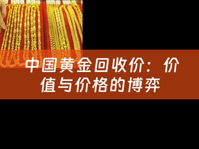  中国黄金回收价：价值与价格的博弈