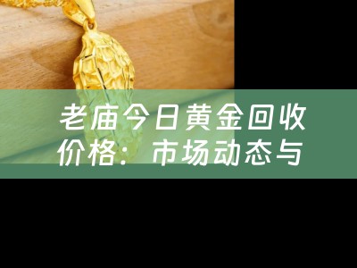  老庙今日黄金回收价格：市场动态与投资策略