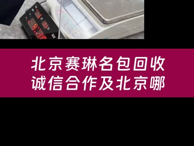 北京赛琳名包回收诚信合作及北京哪有赛琳包