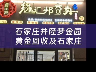 石家庄井陉梦金园黄金回收及石家庄梦金园黄金都哪里有