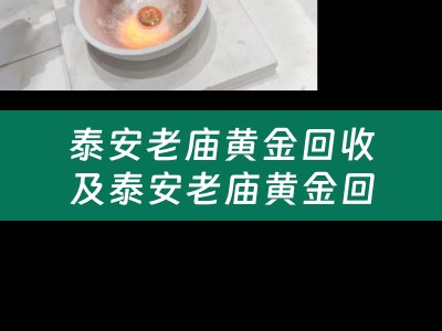 泰安老庙黄金回收及泰安老庙黄金回收电话