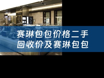 赛琳包包价格二手回收价及赛琳包包二手回收价高吗