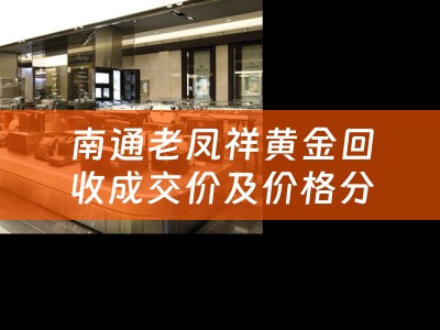 南通老凤祥黄金回收成交价及价格分析