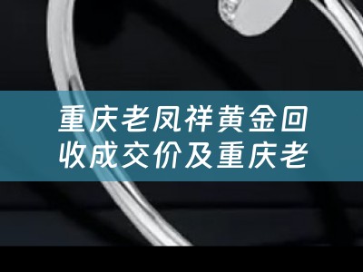 重庆老凤祥黄金回收成交价及重庆老凤祥黄金回收成交价格