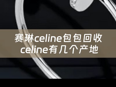 赛琳celine包包回收 celine有几个产地？